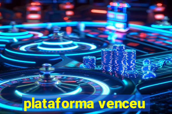 plataforma venceu